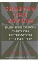 Stock image for Shaping the Future : Business Design Through Information Technology for sale by Better World Books