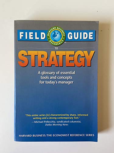 Beispielbild fr Field Guide to Strategy: A Glossary of Essential Tools and Concepts for Today's Manager (Harvard Business/the Economist Reference Series) zum Verkauf von Wonder Book