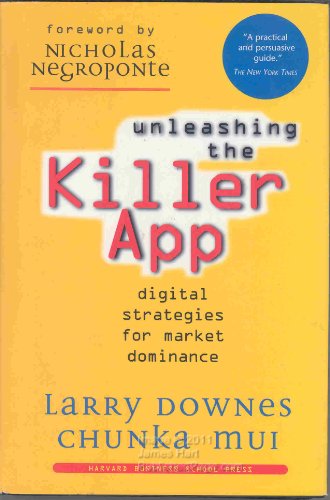 Unleashing the Killer App: Digital Strategies for Market Dominance (9780875848013) by Downes, Larry; Mui, Chunka; Negroponte, Nicholas