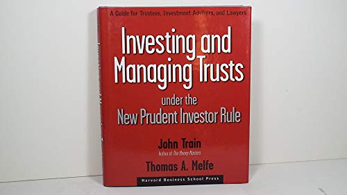 Investing and Managing Trusts Under the New Prudent Investor Rule: A Guide for Trustees, Investment Advisors, and Lawyers (9780875848617) by Train, John; Melfe, Thomas A.