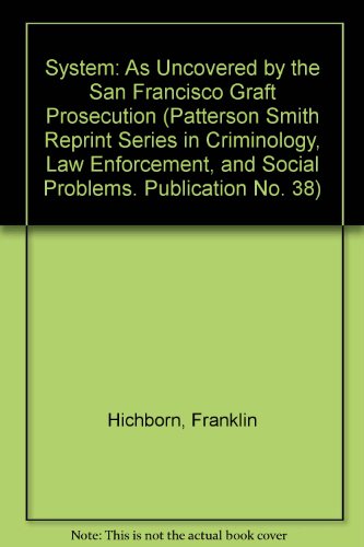 Imagen de archivo de System: As Uncovered by the San Francisco Graft Prosecution (Patterson Smith Reprint Series in Criminology, Law Enforcement, and Social Problems. Publication No. 38) a la venta por Ebooksweb