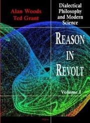 Reason in Revolt: Dialectical Philosophy and Modern Science (9780875861579) by Grant, Ted; Woods, Alan