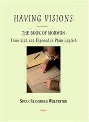 Imagen de archivo de Having Visions; The Book of Mormon Translated and Exposed in Plain English a la venta por Ken Sanders Rare Books, ABAA