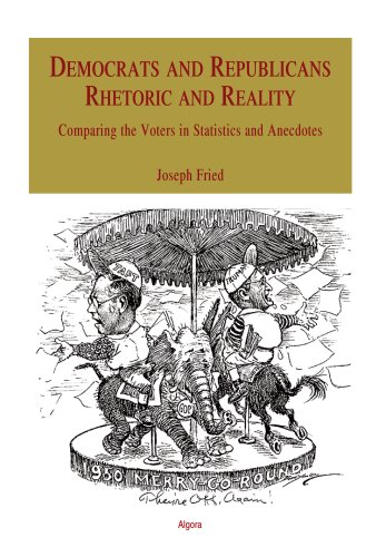 Stock image for Democrats and Republicans - Rhetoric and Reality: Comparing the Voters in Statistics and Anecdotes [Hardcover] Joseph Fried for sale by RUSH HOUR BUSINESS