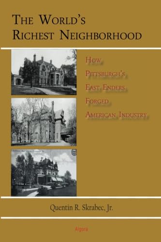 Stock image for The World's Richest Neighborhood: How Pittsburgh's East Enders Forged American Industry for sale by Books Unplugged