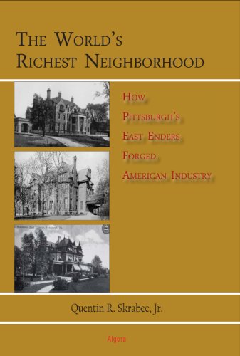 9780875867960: The World's Richest Neighborhood: How Pittsburgh's East Enders Forged American Industry