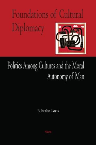 Stock image for Foundations of Cultural Diplomacy: Politics Among Cultures and the Moral Autonomy of Man for sale by Revaluation Books