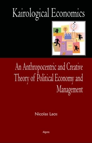 Stock image for Kairological Economics: An Anthropocentric and Creative Theory of Political Economy and Management for sale by Revaluation Books