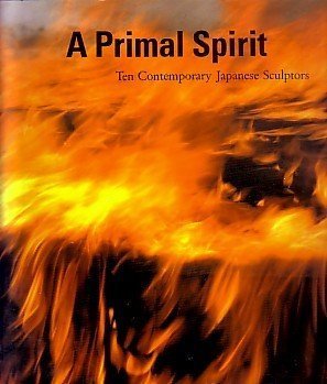 Stock image for A Primal Spirit Ten Contemporary Japanese Sculptors for sale by Primrose Hill Books BA