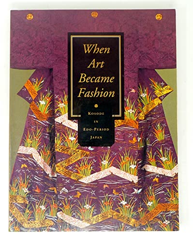 Imagen de archivo de When Art Became Fashion: Kosode in Edo-Period Japan a la venta por Vagabond Books, A.B.A.A.