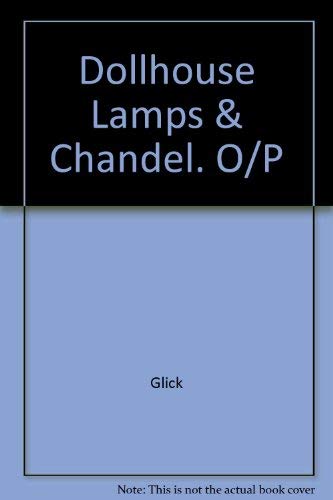 Dollhouse Lamps and Chandeliers (The Dollhouse Decorator) (9780875881492) by Ruth Glick; Nancy Baggett