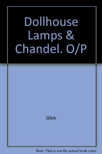 Stock image for Dollhouse Lamps and Chandeliers (The Dollhouse Decorator) Ruth Glick and Nancy Baggett for sale by The Book Spot