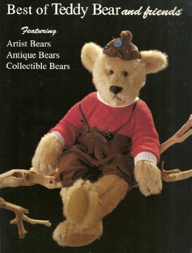 Best of Teddy Bears and Friends Featuring Artist Bears, Antique Bears, Collectable Bears