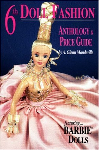 Stock image for 6th Doll Fashion Anthology Price Guide: Featuring Barbie Dolls, 6th Edition for sale by Front Cover Books