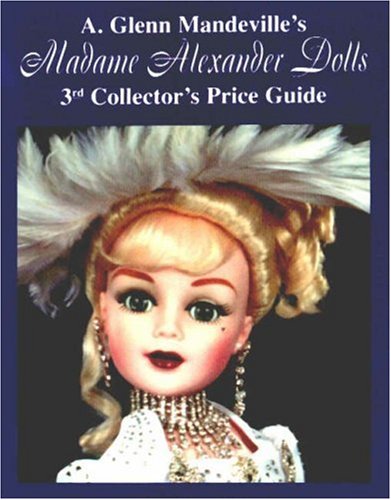 9780875885605: A. Glenn Mandeville's Madame Alexander Dolls: 3rd Collector's Price Guide
