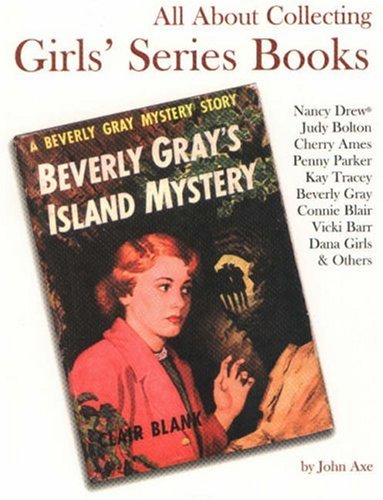 All About Collecting Girls' Series Books: Nancy Drew, Judy Bolton, Cherry Ames, Penny Parker, Kay...