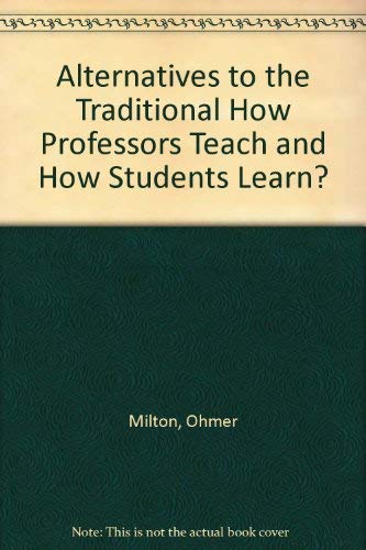 Alternatives to the traditional;: [how professors teach and how students learn] (The Jossey-Bass series in higher education) (9780875891385) by Milton, Ohmer