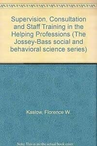 Stock image for Supervision, Consultation and Staff Training in the Helping Professions (The Jossey-Bass social and behavioral science series) for sale by Poverty Hill Books