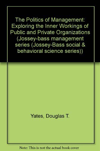 9780875896717: The Politics of Management: Exploring the Inner Workings of Public and Private Organizations (Jossey-bass management series (Jossey-Bass social & behavioral science series))