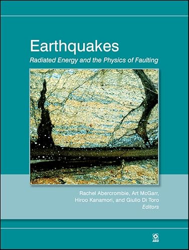 Imagen de archivo de Earthquakes: Radiated Energy and the Physics of Faulting (Geophysical Monograph Series) a la venta por dsmbooks