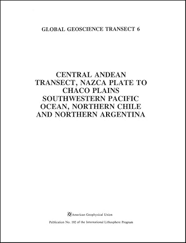 Stock image for Global Geoscience Transect 6. Central Andean Transect, Nazca Plate to Chaco Plains. Southwestern Pacific Ocean, Northern Chile and Northern Argentina. Inter-Union Commission on the Lithosphere and American Geophysical Union. for sale by Eryops Books