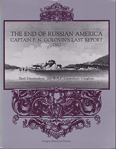 Beispielbild fr THE END OF RUSSIAN AMERICA: CAPTAIN P N GOLOVIN'S LAST REPORT 1862 zum Verkauf von Terra Firma Books