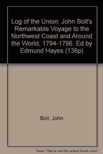 Beispielbild fr Log of the Union: John Boit's Remarkable Voyage to the Northwest Coast and Around the World, 1794-1796. Ed by Edmund Hayes (136P) zum Verkauf von Books From California