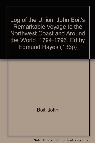 9780875950976: Log of the Union: John Boit's Remarkable Voyage to the Northwest Coast and Around the World, 1794-1796. Ed by Edmund Hayes (136P)