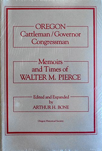 Beispielbild fr Oregon : Cattleman / Governor / Congressman : Memoirs and Times of Walter M. Pierce. zum Verkauf von Sara Armstrong - Books