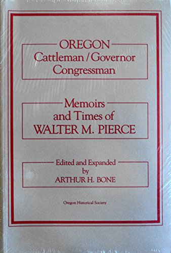 Imagen de archivo de Oregon : Cattleman / Governor / Congressman : Memoirs and Times of Walter M. Pierce. a la venta por Sara Armstrong - Books