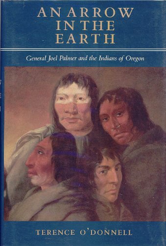9780875951553: An Arrow in the Earth: General Joel Palmer and the Indians of Oregon