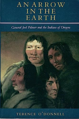 Stock image for An Arrow in the Earth : General Joel Palmer and the Indians of Oregon for sale by Better World Books