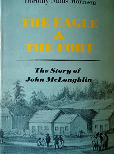 Imagen de archivo de The Eagle & the Fort: The Story of John McLoughlin a la venta por Jeff Stark