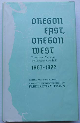 Stock image for Oregon East, Oregon West: Travels and Memoirs by Theodor Kirchhoff, 1863-1872 for sale by Jay W. Nelson, Bookseller, IOBA
