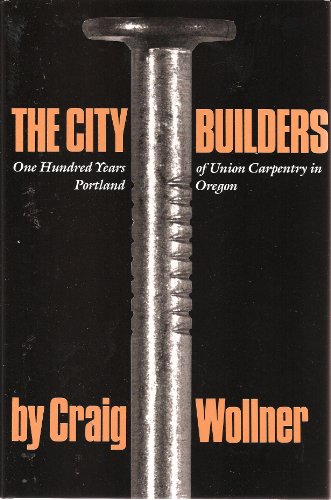 Stock image for City Builders: 100 Years of Union Carpentry in Portland, Oregon, 1883-1983 for sale by Granada Bookstore,            IOBA