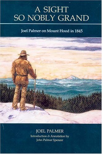 Beispielbild fr A Sight So Nobly Grand : Joel Palmer on Mount Hood In 1845 zum Verkauf von Better World Books: West