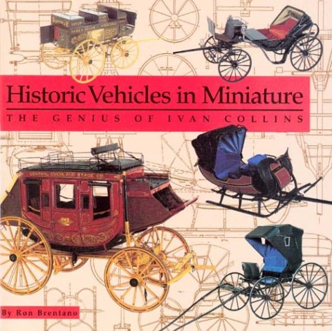 Imagen de archivo de Historic Vehicles in Miniature: The Genius of Ivan Collins a la venta por Books of the Smoky Mountains