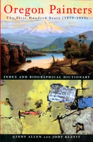 Stock image for Oregon Painters: The First Hundred Years (1859-1959) : Index and Biographical Dictionary for sale by KuleliBooks