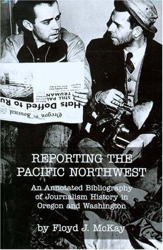 Beispielbild fr Reporting the Pacific Northwest: An Annotated Bibliography of Journalism History in Oregon and Washington zum Verkauf von Chaparral Books