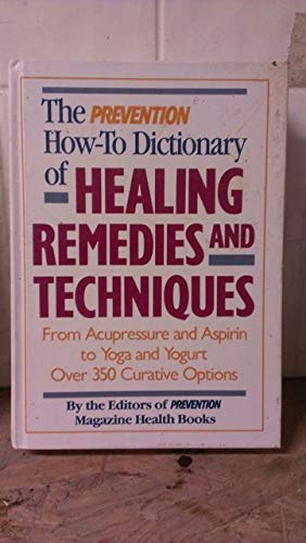 Imagen de archivo de The Prevention How-To Dictionary of Healing Remedies and Techniques: From Acupressure and Aspirin to Yoga and Yogurt: Over 350 Curative Options a la venta por HPB-Emerald