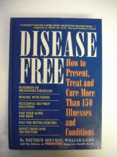 Imagen de archivo de Disease Free : How to Prevent, Treat and Cure More Than 150 Illnesses and Conditions a la venta por Better World Books