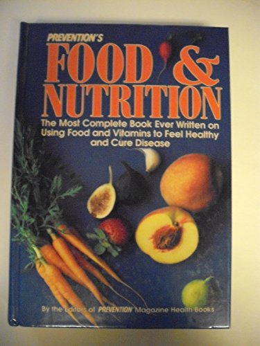 Imagen de archivo de Prevention's Food and Nutrition: The Most Complete Book Ever Written on Using Food and Vitamins to Feel Healthy and Cure Disease a la venta por SecondSale