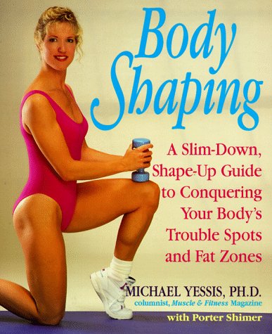 Body Shaping: A Slim-Down, Shape-up Guide to Conquering Your Body's Trouble  Spots - Yessis, Michael; Shimer, Porter: 9780875962221 - AbeBooks