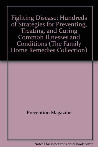 Fighting Disease: Hundreds of Strategies for Preventing, Treating, and Curing Common Illnesses an...