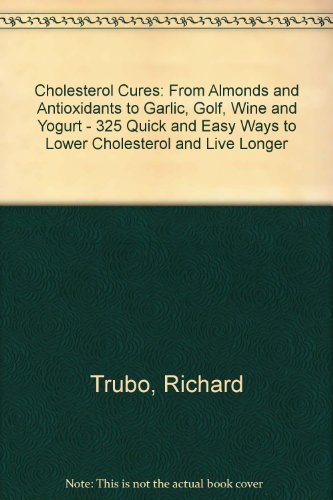 Stock image for Cholesterol Cures: From Almonds and Antioxidants to Garlic, Golf, Wine and Yogurt - 325 Quick and Easy Ways to Lower Cholesterol and Live Longer for sale by HPB-Emerald