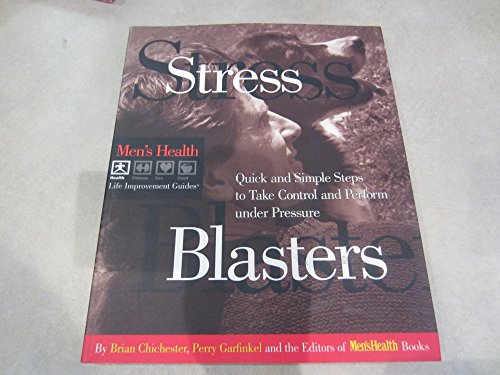 Stress Blasters: Quick and Simple Steps to Take Control and Perform Under Pressure (Men's Health Life Improvement Guides) (9780875963587) by Chichester, Brian; Garfinkel, Perry; Editors Of Men's Health