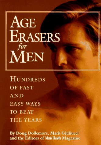 Age Erasers for Men: Hundreds of Fast and Easy Ways to Beat the Years.