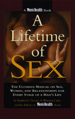 A Lifetime of Sex: The Ultimate Manual on Sex, Women, and Relationships for Every Stage of a Man's Life (9780875964256) by George, Stephen C.; Caine, K. Winston; Editors Of Men's Health