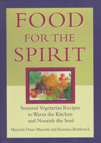 Food for the Spirit: Seasonal Vegetarian Recipes to Warm the Kitchen and Nourish the Soul (9780875964607) by Mascetti, Manuela Dunn; Borthwick, Arunima