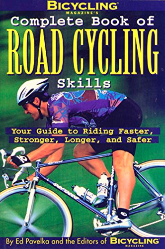Imagen de archivo de Bicycling Magazine's Complete Book of Road Cycling Skills : Your Guide to Riding Faster, Stronger, Longer, and Safer a la venta por Gulf Coast Books